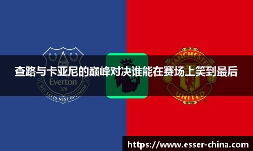 查路与卡亚尼的巅峰对决谁能在赛场上笑到最后
