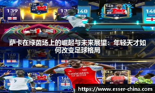 萨卡在绿茵场上的崛起与未来展望：年轻天才如何改变足球格局