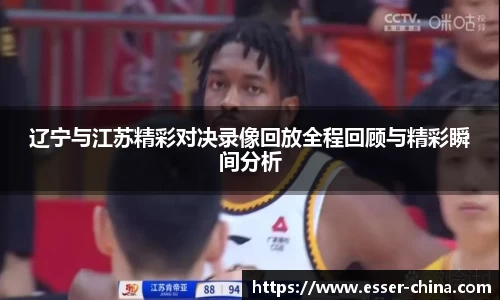 辽宁与江苏精彩对决录像回放全程回顾与精彩瞬间分析