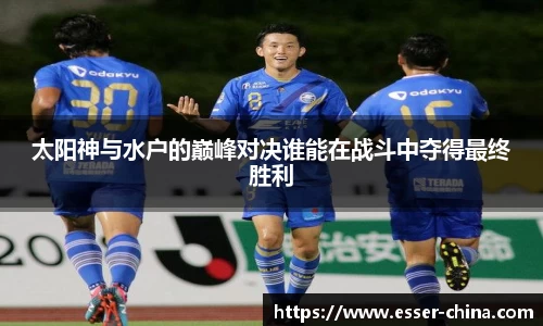 太阳神与水户的巅峰对决谁能在战斗中夺得最终胜利