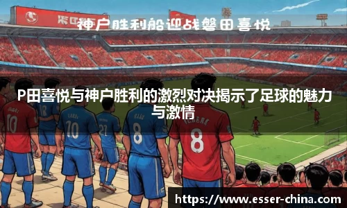P田喜悦与神户胜利的激烈对决揭示了足球的魅力与激情