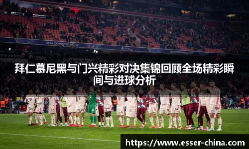 拜仁慕尼黑与门兴精彩对决集锦回顾全场精彩瞬间与进球分析