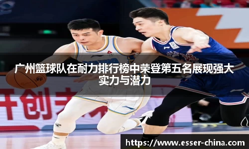 广州篮球队在耐力排行榜中荣登第五名展现强大实力与潜力