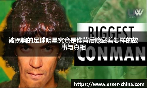被拐骗的足球明星究竟是谁背后隐藏着怎样的故事与真相